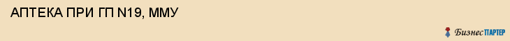  АПТЕКА ПРИ ГП N19, ММУ , Самара