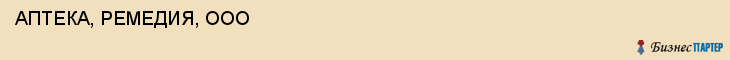  АПТЕКА, РЕМЕДИЯ, ООО , Самара