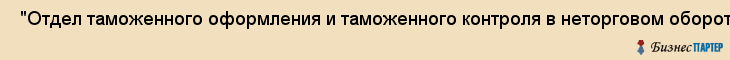 "Отдел таможенного оформления и таможенного контроля в неторговом обороте " , Самара