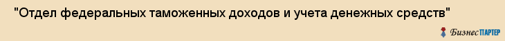  "Отдел федеральных таможенных доходов и учета денежных средств" , Самара