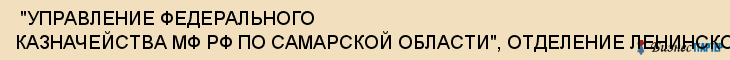  "УПРАВЛЕНИЕ ФЕДЕРАЛЬНОГО КАЗНАЧЕЙСТВА МФ РФ ПО САМАРСКОЙ ОБЛАСТИ", ОТДЕЛЕНИЕ ЛЕНИНСКОГО РАЙОНА , Самара