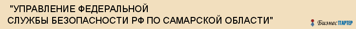  "УПРАВЛЕНИЕ ФЕДЕРАЛЬНОЙ СЛУЖБЫ БЕЗОПАСНОСТИ РФ ПО САМАРСКОЙ ОБЛАСТИ" , Самара