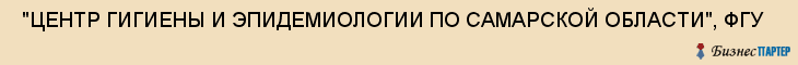  "ЦЕНТР ГИГИЕНЫ И ЭПИДЕМИОЛОГИИ ПО САМАРСКОЙ ОБЛАСТИ", ФГУ , Самара