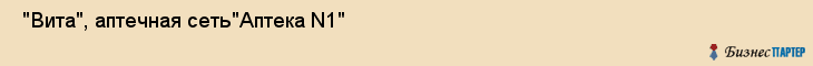  "Вита", аптечная сеть"Аптека N1" , Самара