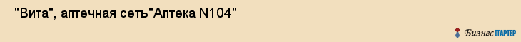  "Вита", аптечная сеть"Аптека N104" , Самара
