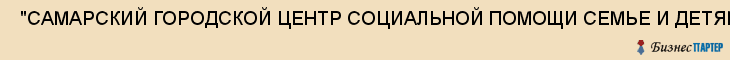  "САМАРСКИЙ ГОРОДСКОЙ ЦЕНТР СОЦИАЛЬНОЙ ПОМОЩИ СЕМЬЕ И ДЕТЯМ", ЦЕНТР ОКТЯБРЬСКОГО РАЙОНА , Самара