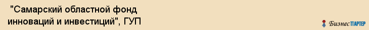  "Самарский областной фонд инноваций и инвестиций", ГУП , Самара