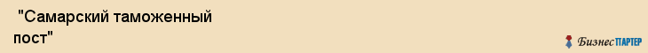  "Самарский таможенный пост" , Самара