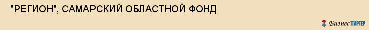  "РЕГИОН", САМАРСКИЙ ОБЛАСТНОЙ ФОНД , Самара