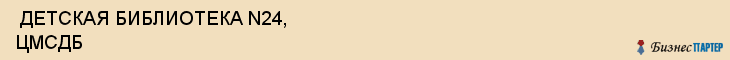 ДЕТСКАЯ БИБЛИОТЕКА N24, ЦМСДБ , Самара