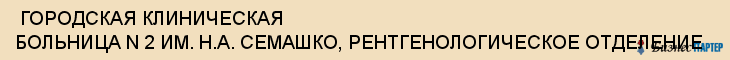  ГОРОДСКАЯ КЛИНИЧЕСКАЯ БОЛЬНИЦА N 2 ИМ. Н.А. СЕМАШКО, РЕНТГЕНОЛОГИЧЕСКОЕ ОТДЕЛЕНИЕ , Самара