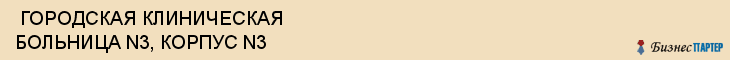  ГОРОДСКАЯ КЛИНИЧЕСКАЯ БОЛЬНИЦА N3, КОРПУС N3 , Самара