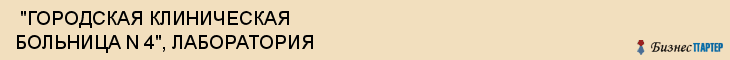  "ГОРОДСКАЯ КЛИНИЧЕСКАЯ БОЛЬНИЦА N 4", ЛАБОРАТОРИЯ , Самара
