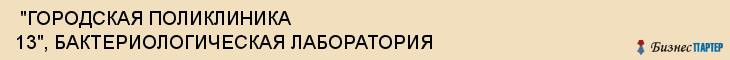  "ГОРОДСКАЯ ПОЛИКЛИНИКА 13", БАКТЕРИОЛОГИЧЕСКАЯ ЛАБОРАТОРИЯ , Самара