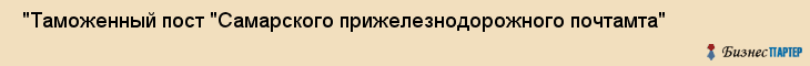  "Таможенный пост "Самарского прижелезнодорожного почтамта" , Самара