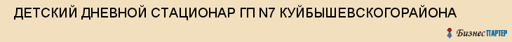  ДЕТСКИЙ ДНЕВНОЙ СТАЦИОНАР ГП N7 КУЙБЫШЕВСКОГОРАЙОНА , Самара
