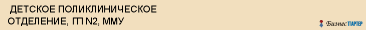  ДЕТСКОЕ ПОЛИКЛИНИЧЕСКОЕ ОТДЕЛЕНИЕ, ГП N2, ММУ , Самара