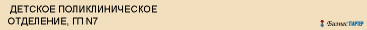  ДЕТСКОЕ ПОЛИКЛИНИЧЕСКОЕ ОТДЕЛЕНИЕ, ГП N7 , Самара