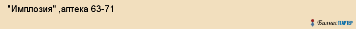  "Имплозия" ,аптека 63-71 , Самара