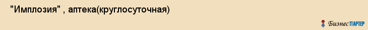  "Имплозия" , аптека(круглосуточная) , Самара