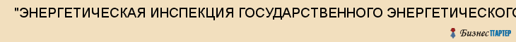  "ЭНЕРГЕТИЧЕСКАЯ ИНСПЕКЦИЯ ГОСУДАРСТВЕННОГО ЭНЕРГЕТИЧЕСКОГО НАДЗОРА ПО СРЕДНЕВОЛЖСКОМУ РЕГИОНУ, МИНИСТЕРСТВА ЭНЕРГЕТИКИ РОССИЙСКОЙ ФЕДЕРАЦИИ, , Самара