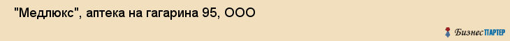  "Медлюкс", аптека на гагарина 95, ООО , Самара